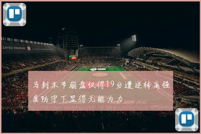 马刺末节崩盘仅得19分遭逆转高强度防守下显得无能为力