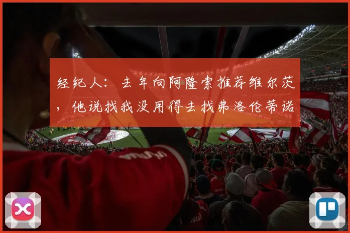 经纪人：去年向阿隆索推荐维尔茨，他说找我没用得去找弗洛伦蒂诺