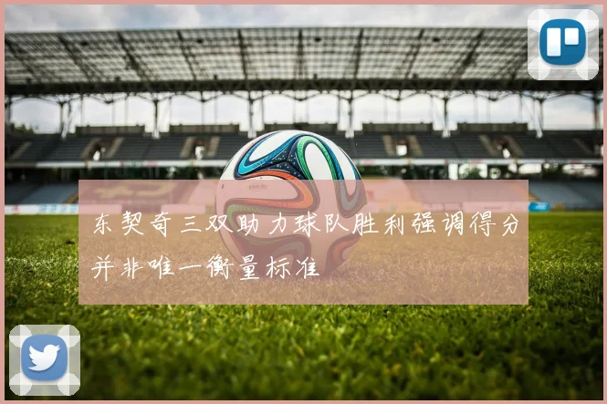 东契奇三双助力球队胜利强调得分并非唯一衡量标准
