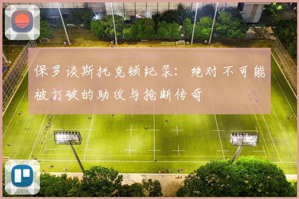 保罗谈斯托克顿纪录：绝对不可能被打破的助攻与抢断传奇