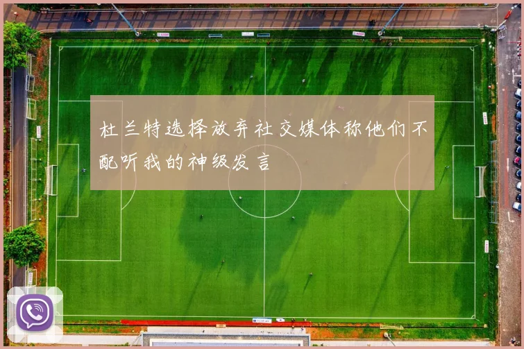 杜兰特选择放弃社交媒体称他们不配听我的神级发言